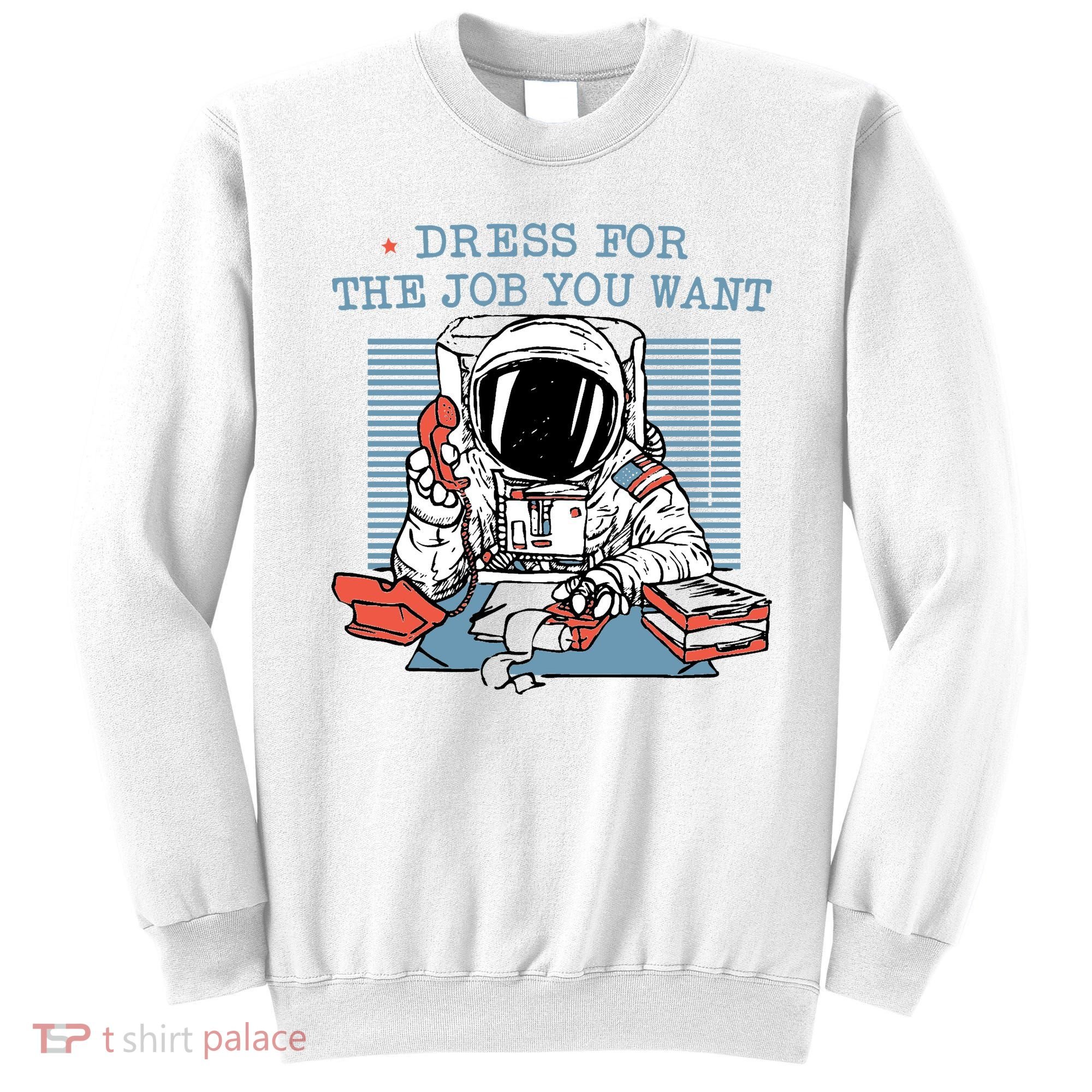 Dress For The Job You Want Astronaut Sweatshirt