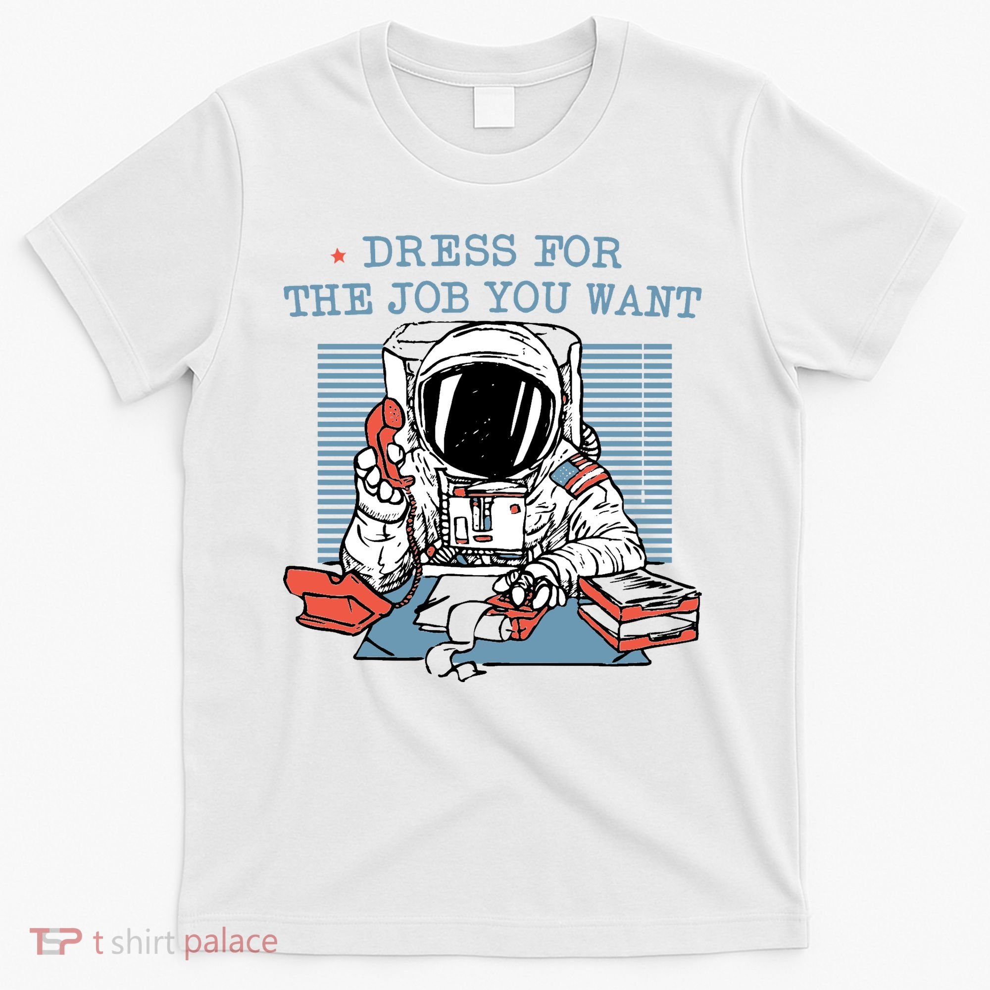 Dress For The Job You Want Astronaut T-Shirt