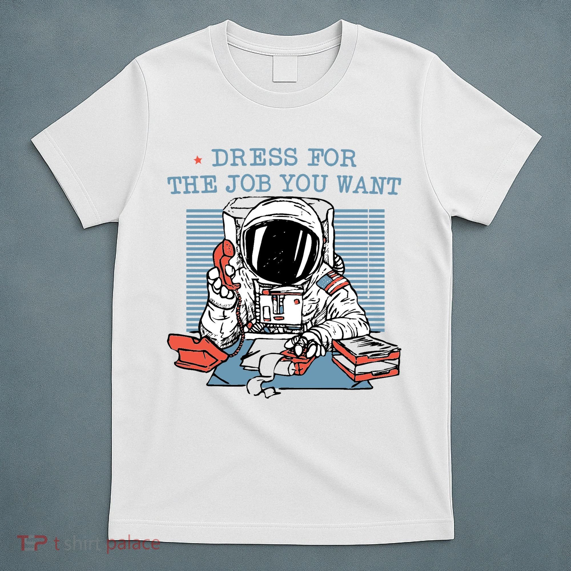Dress For The Job You Want Astronaut T-Shirt