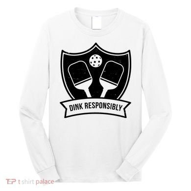 Dink Responsibly Funny Pickleball Long Sleeve Shirt