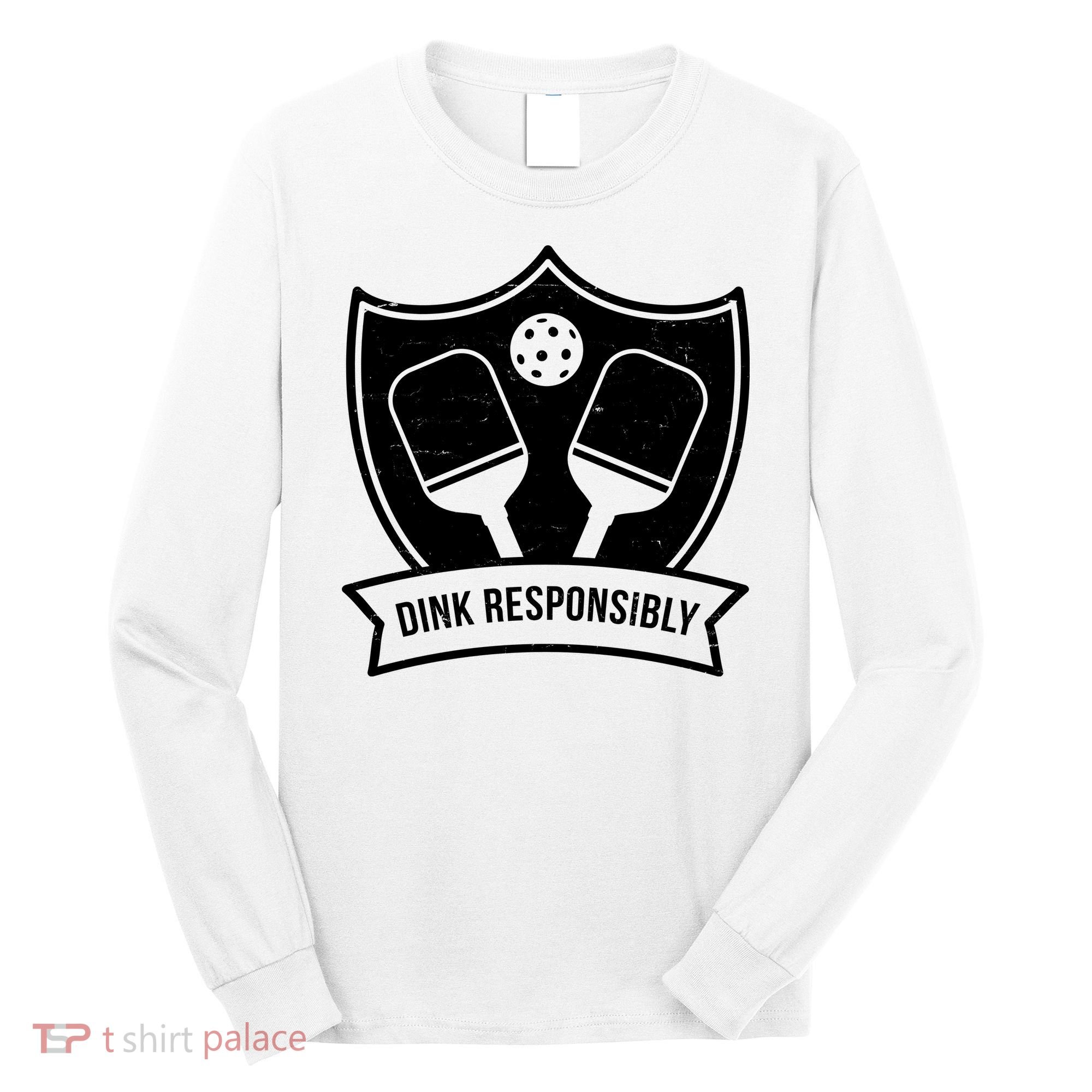 Dink Responsibly Funny Pickleball Long Sleeve Shirt