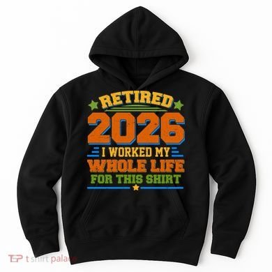 Distressed Retired I Worked My Whole Life For This 2026 Hoodie