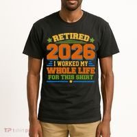 Distressed Retired I Worked My Whole Life For This 2026 Tall T-Shirt thumb 2