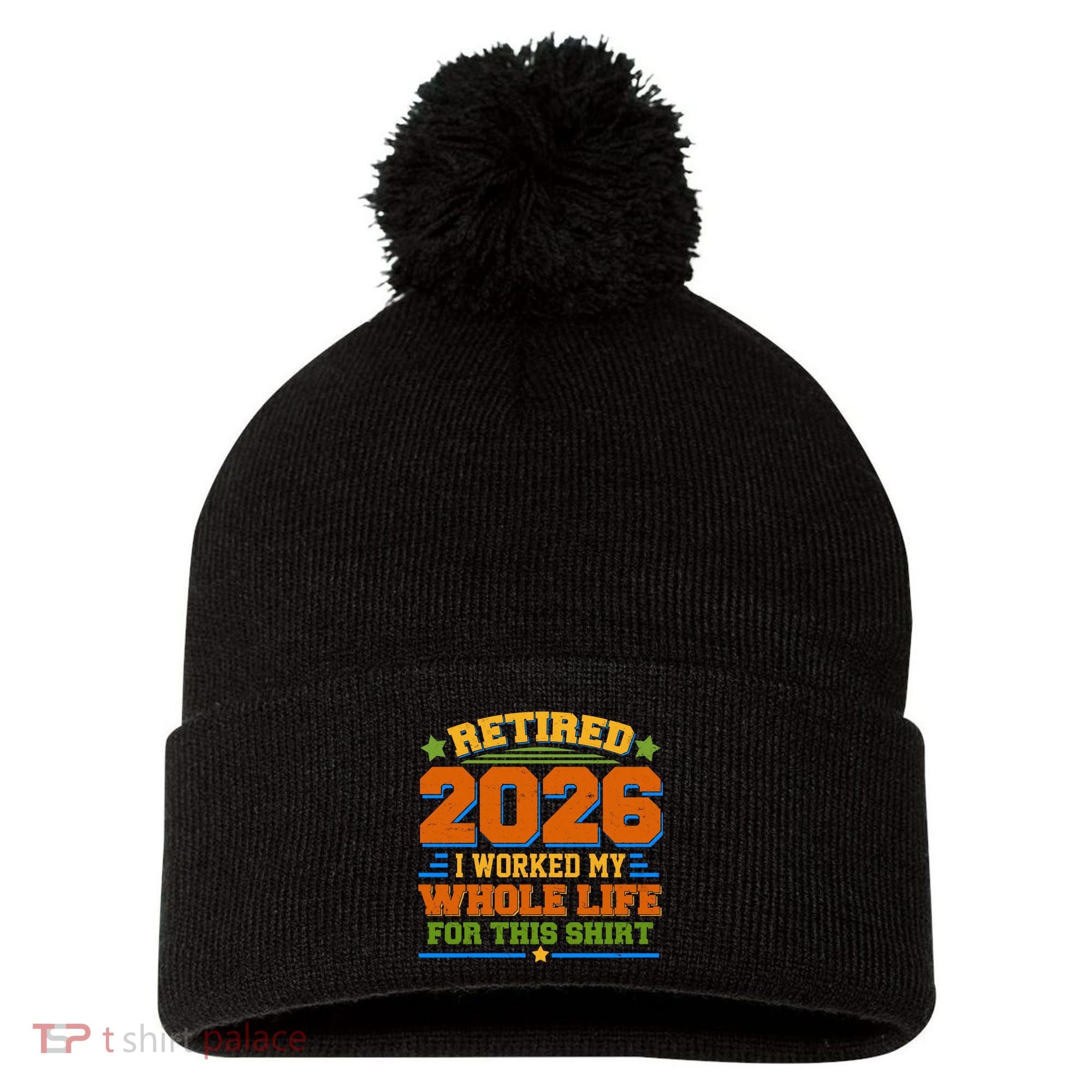 Distressed Retired I Worked My Whole Life For This 2026 Pom Pom 12in Knit Beanie