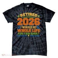 Distressed Retired I Worked My Whole Life For This 2026 Tie-Dye T-Shirt thumb 0