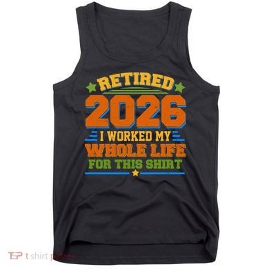 Distressed Retired I Worked My Whole Life For This 2026 Tank Top