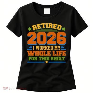 Distressed Retired I Worked My Whole Life For This 2026 Women's T-Shirt