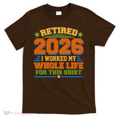 Distressed Retired I Worked My Whole Life For This 2026 T-Shirt