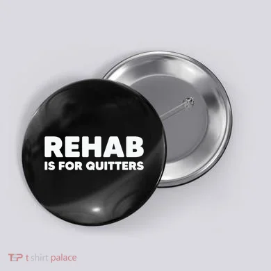 Drinking Rehab Is For Quitters Button