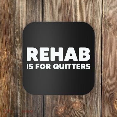 Drinking Rehab Is For Quitters Coaster