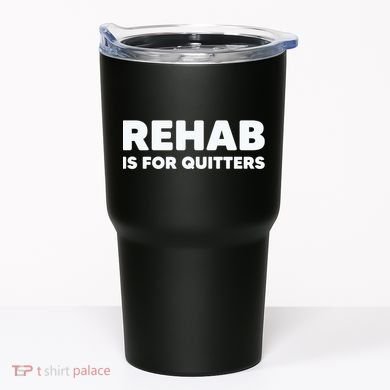 Drinking Rehab Is For Quitters Tumbler