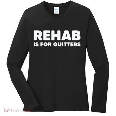 Drinking Rehab Is For Quitters Women's Long Sleeve Shirt