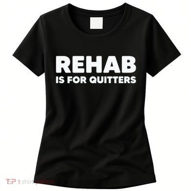 Drinking Rehab Is For Quitters Women's T-Shirt