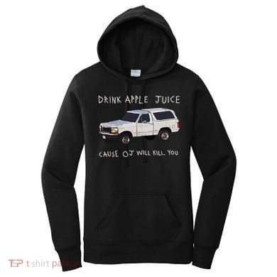 Drink Apple Juice Cause OJ Will Kill You Women's Hoodie
