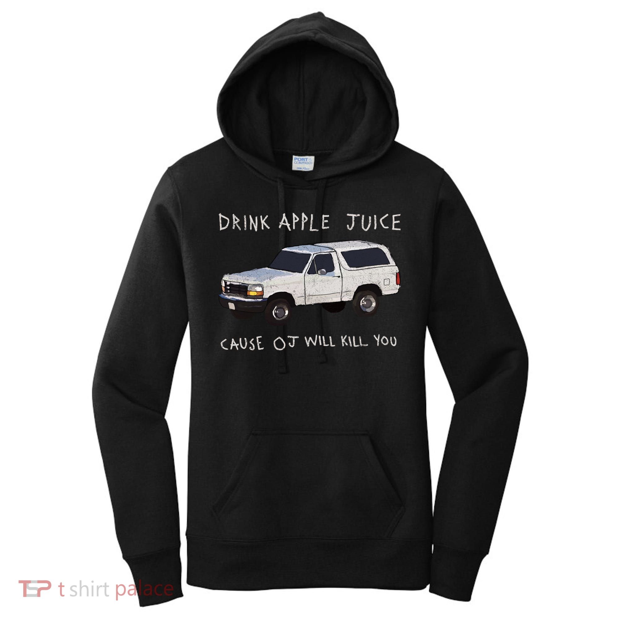 Drink Apple Juice Cause OJ Will Kill You Women's Hoodie