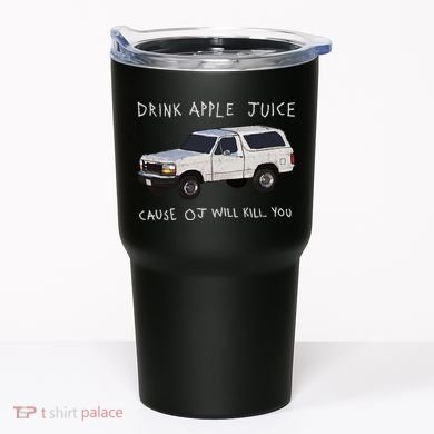 Drink Apple Juice Cause OJ Will Kill You Tumbler