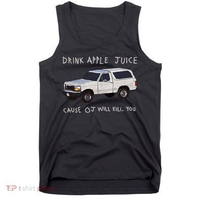 Drink Apple Juice Cause OJ Will Kill You Tank Top