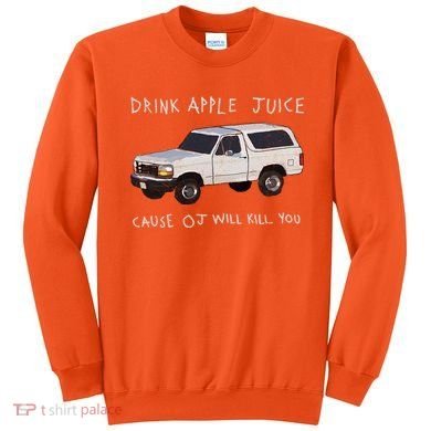 Drink Apple Juice Cause OJ Will Kill You Sweatshirt
