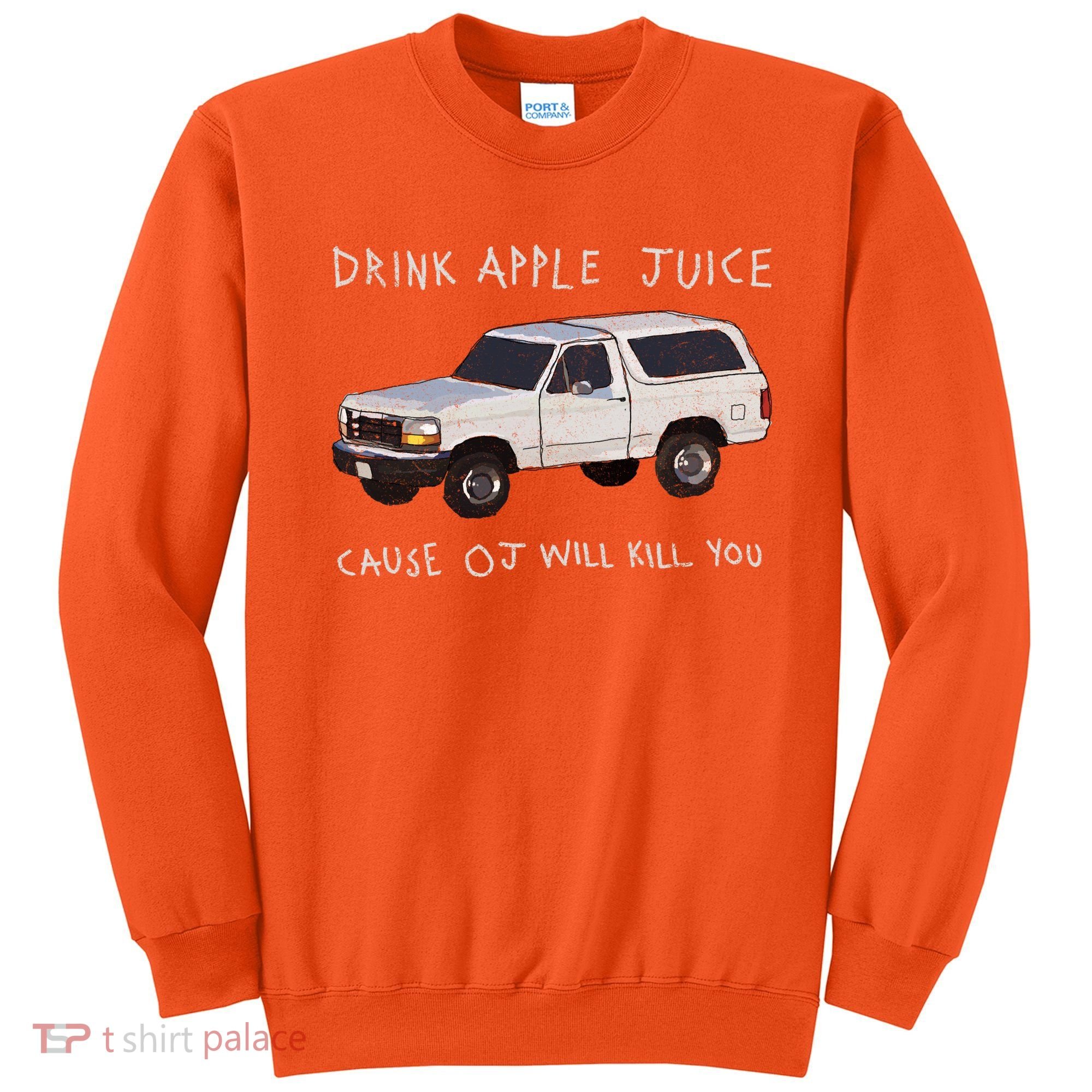 Drink Apple Juice Cause OJ Will Kill You Sweatshirt