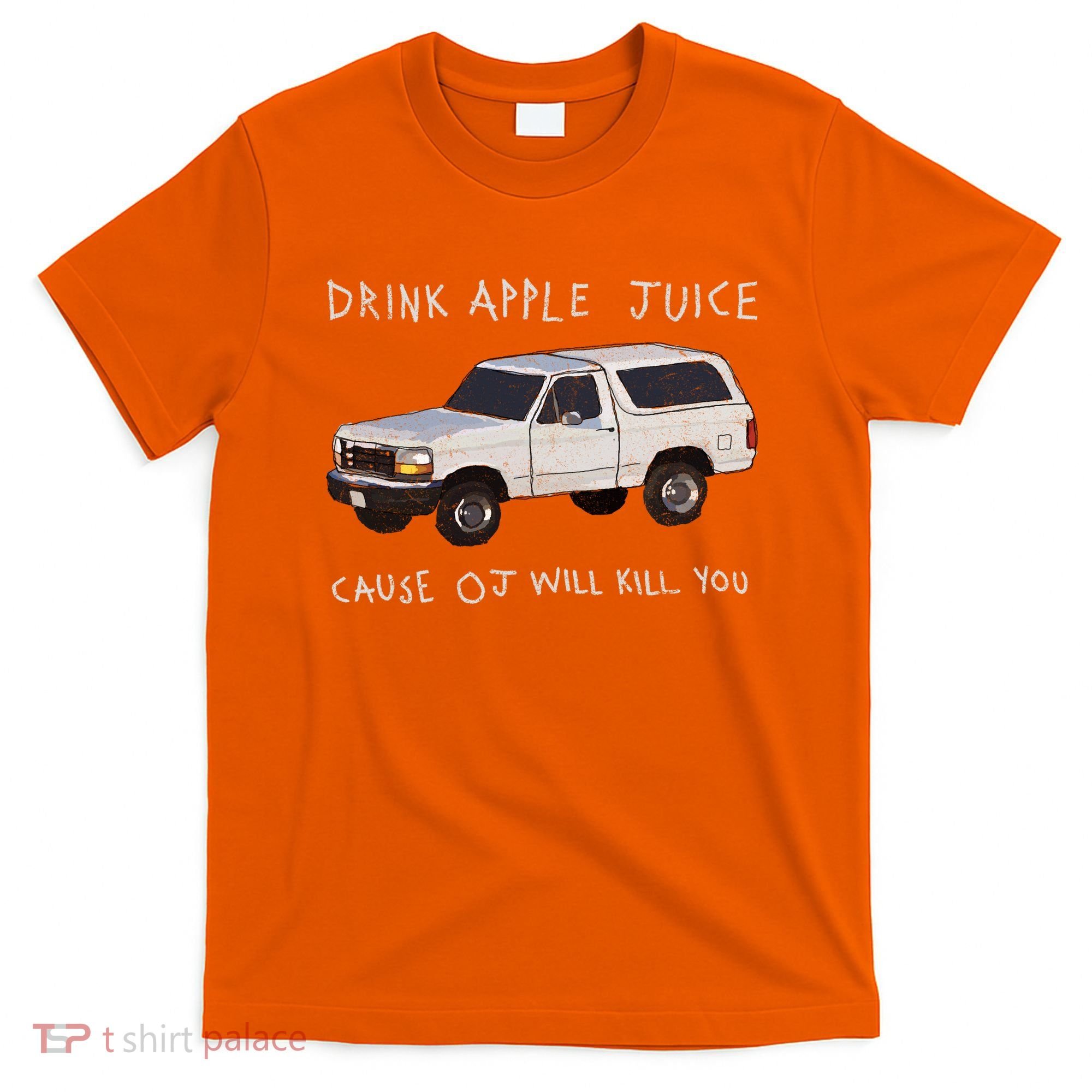 Drink Apple Juice Cause OJ Will Kill You T-Shirt
