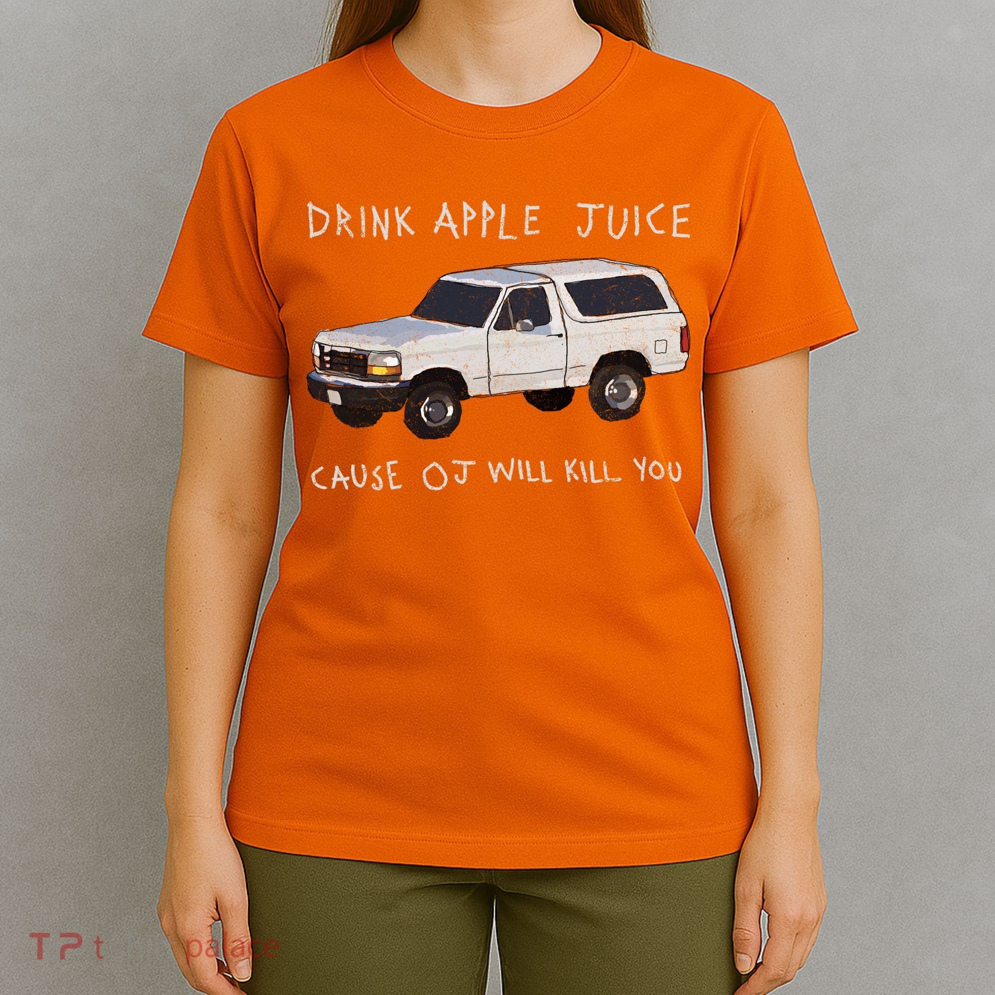 Drink Apple Juice Cause OJ Will Kill You T-Shirt