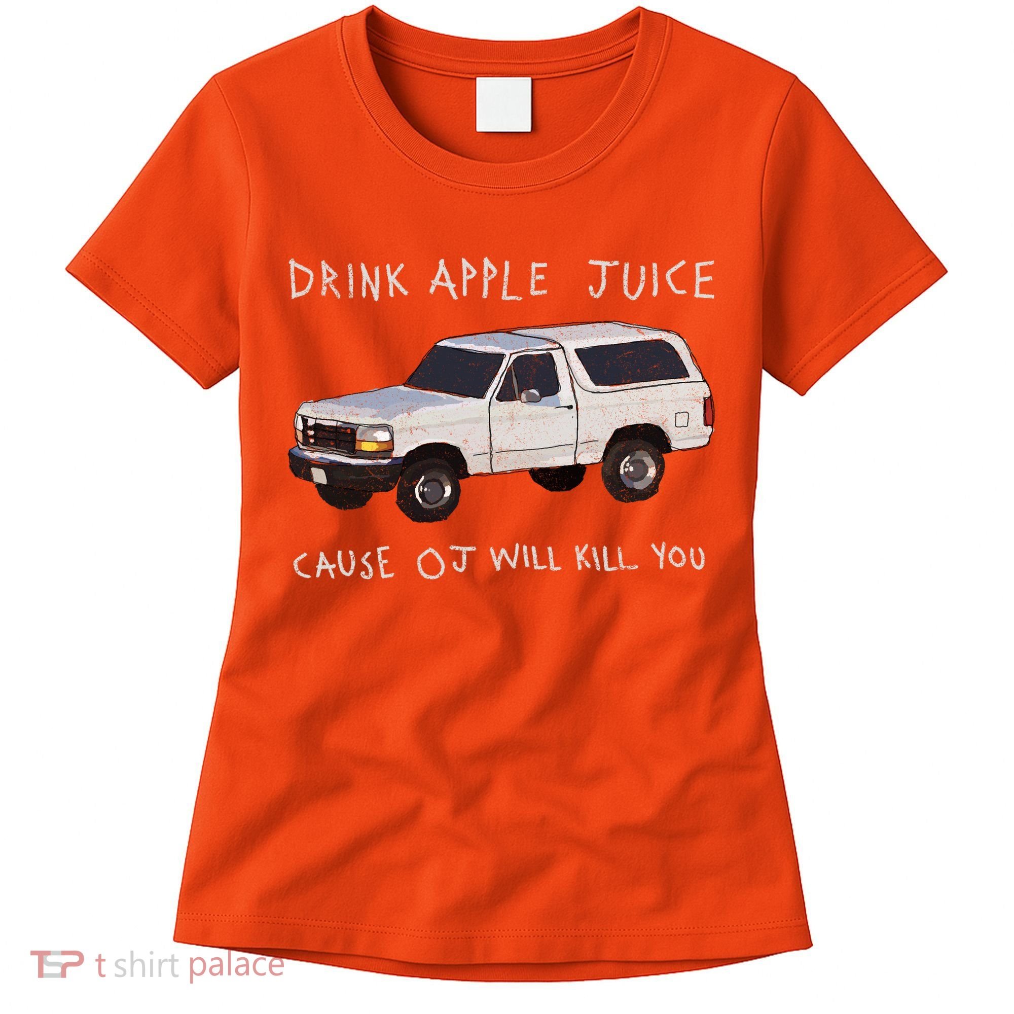 Drink Apple Juice Cause OJ Will Kill You Women's T-Shirt