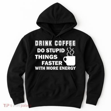 Drink Coffee Do Stupid Things Faster Hoodie