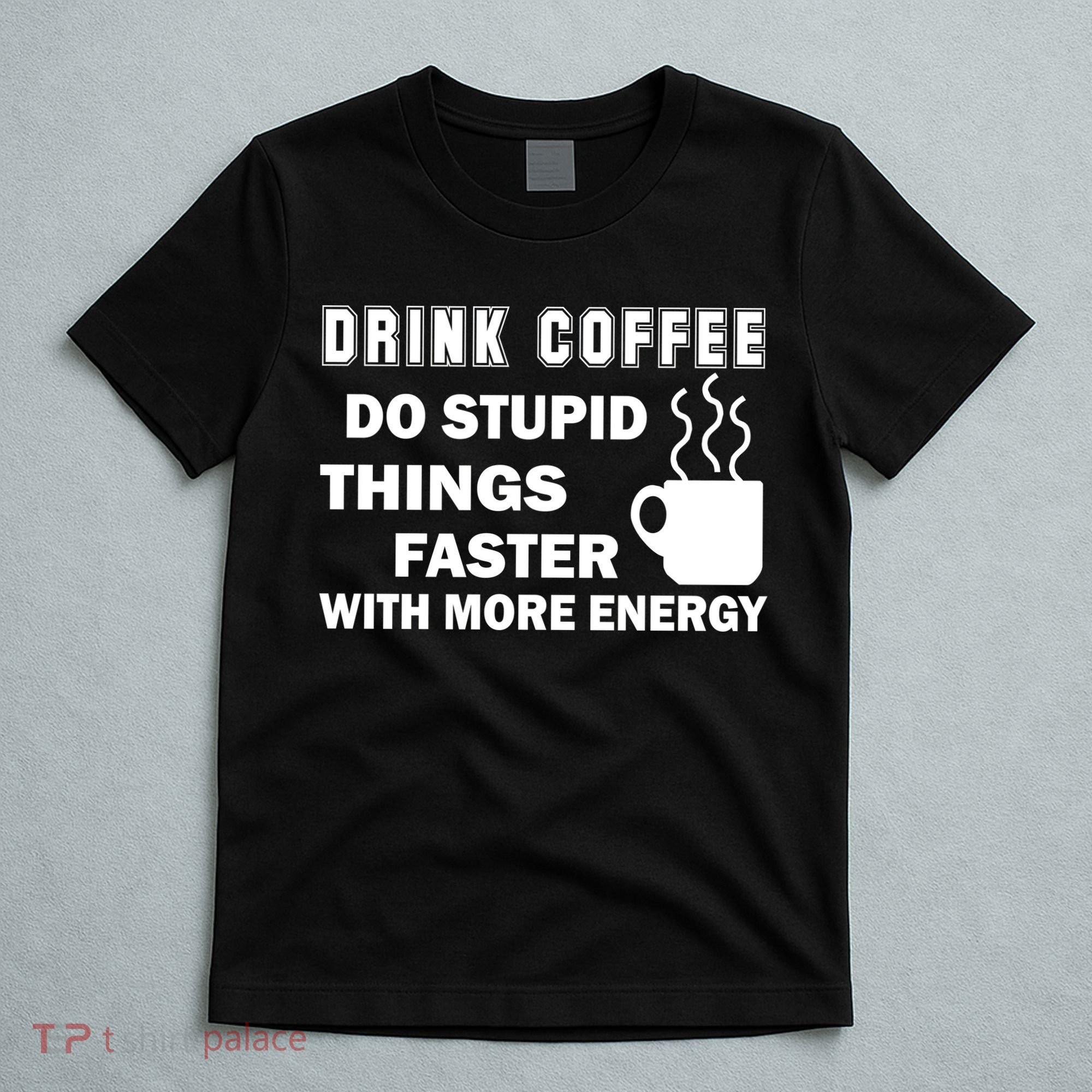 Drink Coffee Do Stupid Things Faster T-Shirt