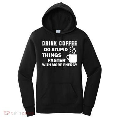 Drink Coffee Do Stupid Things Faster Women's Hoodie