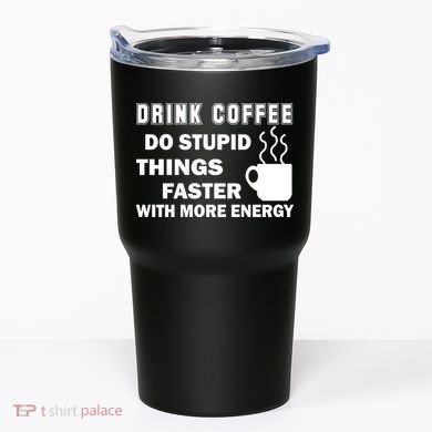 Drink Coffee Do Stupid Things Faster Tumbler