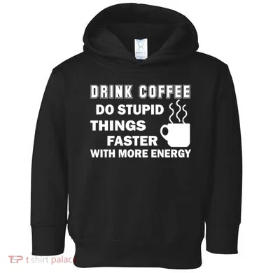 Drink Coffee Do Stupid Things Faster Toddler Hoodie