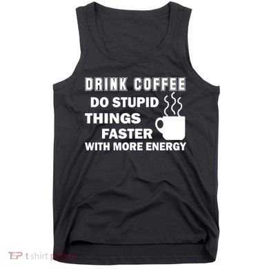 Drink Coffee Do Stupid Things Faster Tank Top