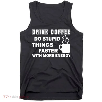 Drink Coffee Do Stupid Things Faster Tank Top