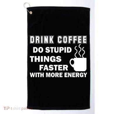 Drink Coffee Do Stupid Things Faster Golf Towel