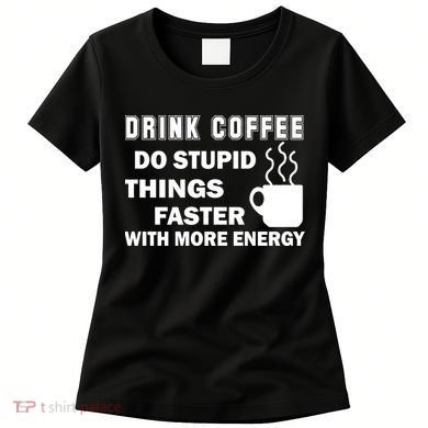 Drink Coffee Do Stupid Things Faster Women's T-Shirt