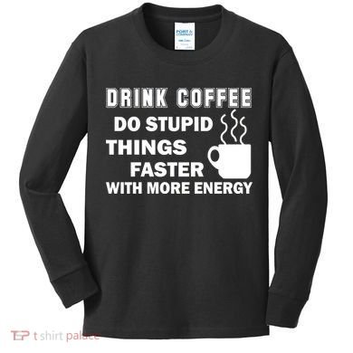 Drink Coffee Do Stupid Things Faster Kids Long Sleeve Shirt