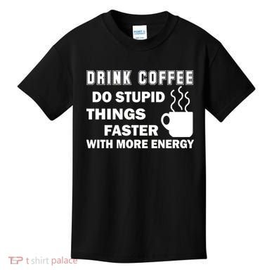 Drink Coffee Do Stupid Things Faster Kids T-Shirt