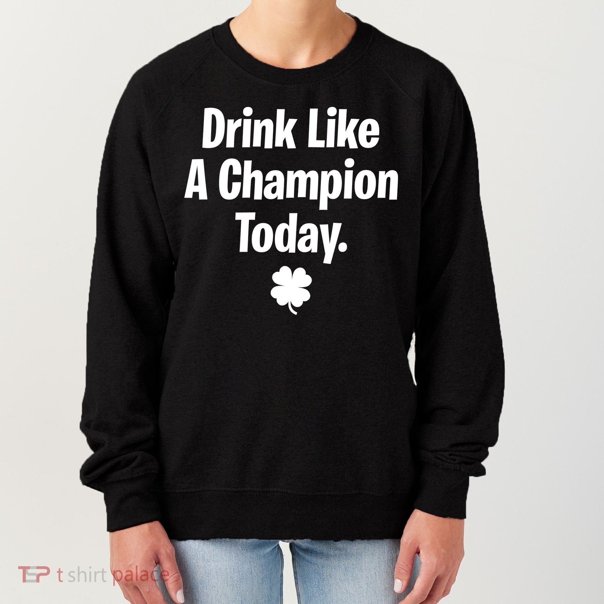 Drink Like A Champion Today Funny St. Patrick's Day Women's Sweatshirt