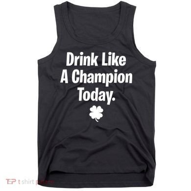 Drink Like A Champion Today Funny St. Patrick's Day Tank Top