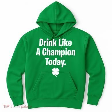 Drink Like A Champion Today Funny St. Patrick's Day Hoodie