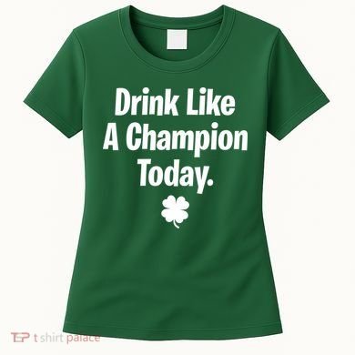 Drink Like A Champion Today Funny St. Patrick's Day Women's T-Shirt