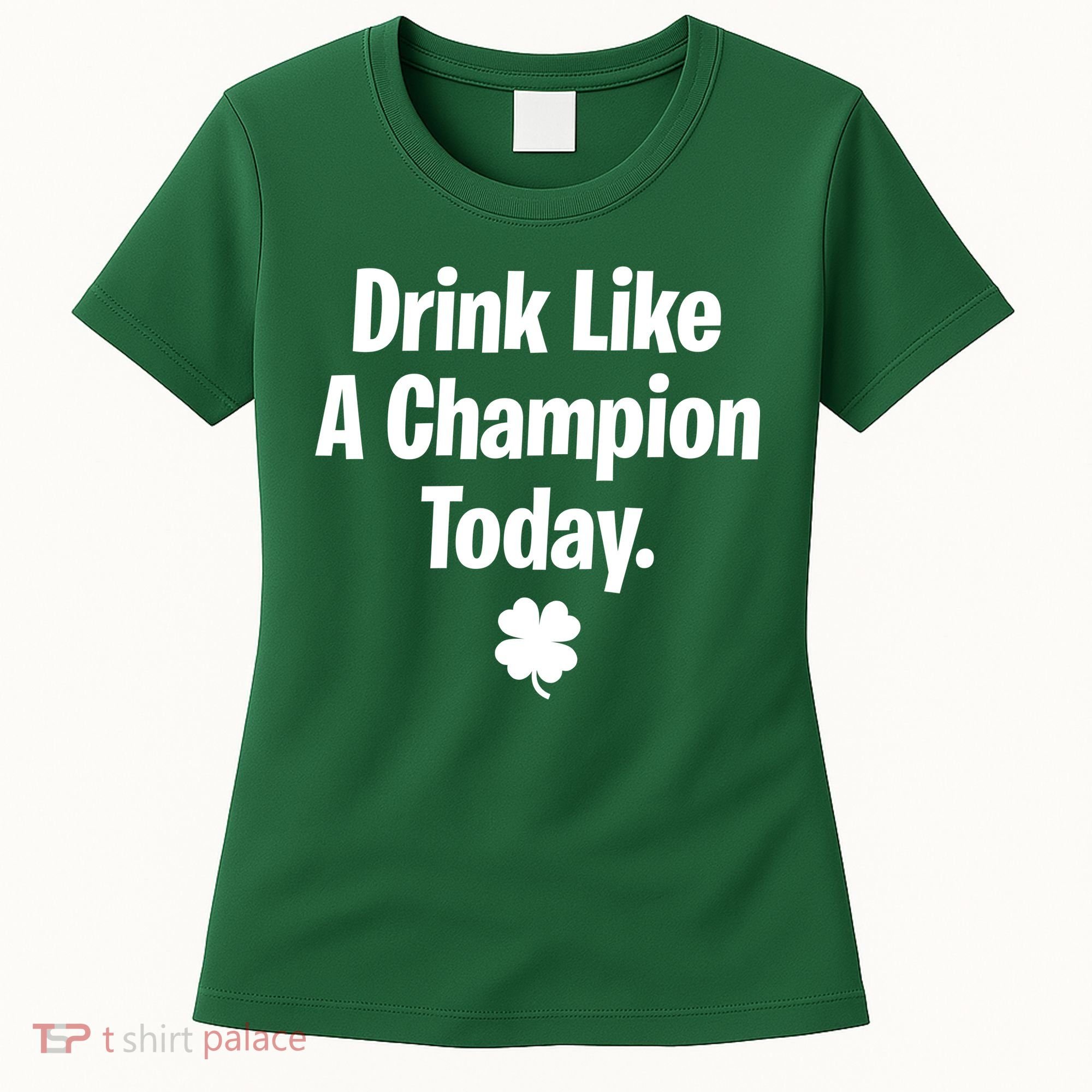 Drink Like A Champion Today Funny St. Patrick's Day Women's T-Shirt