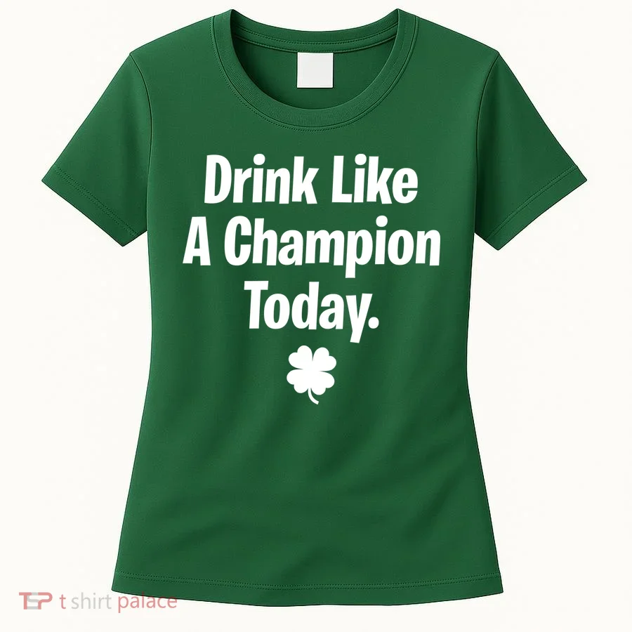 Drink Like A Champion Today Funny St. Patrick's Day Women's T-Shirt