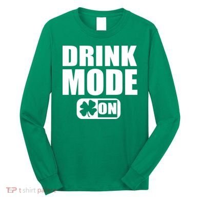Drink Mode On Funny St. Patrick's Day Long Sleeve Shirt