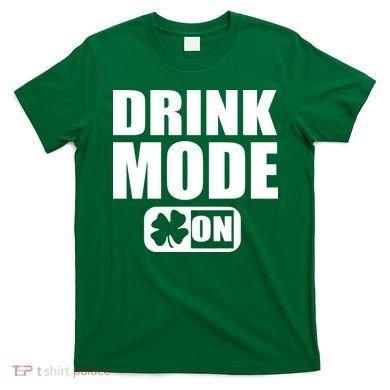 Drink Mode On Funny St. Patrick's Day T-Shirt