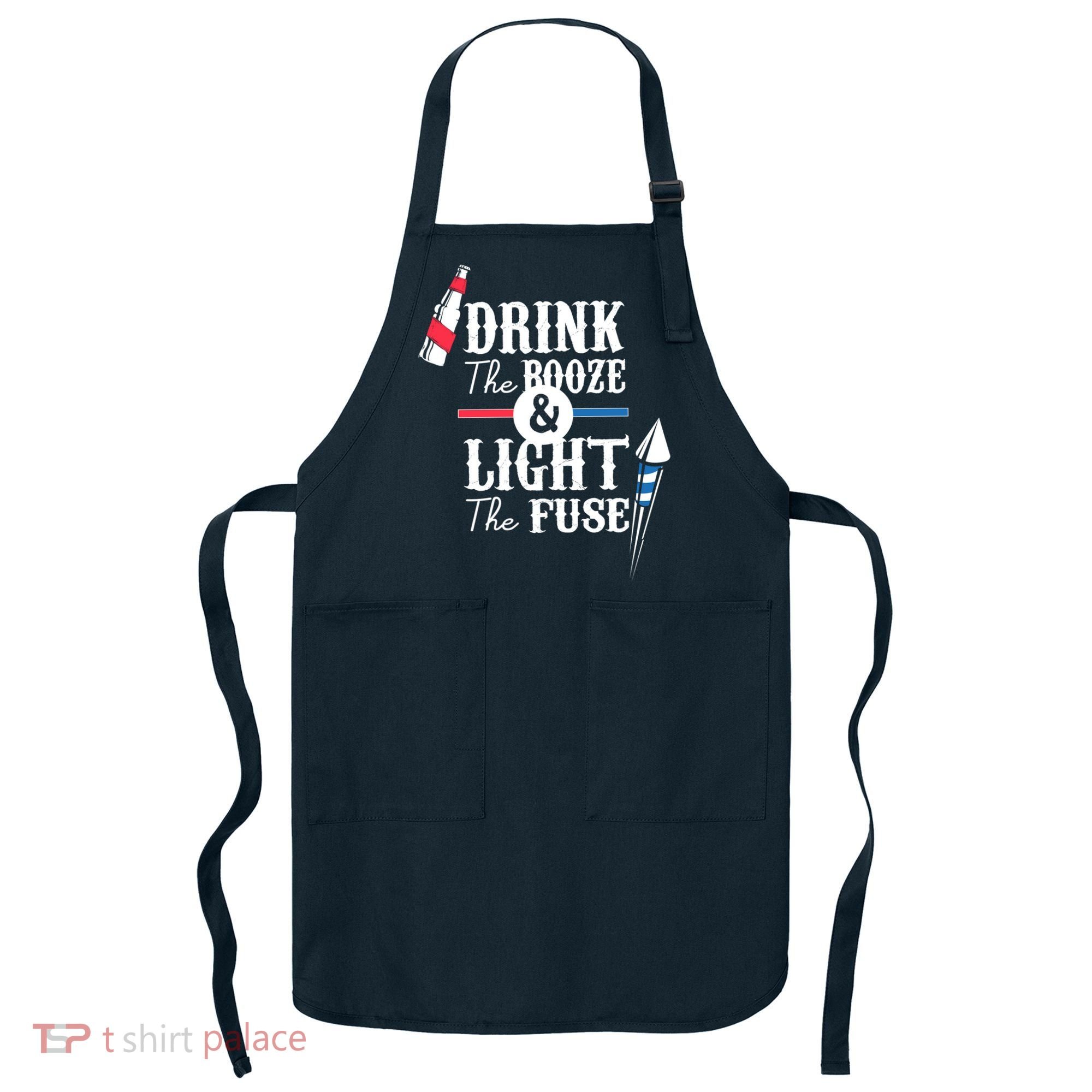 Drink The Booze Light The Fuse Apron