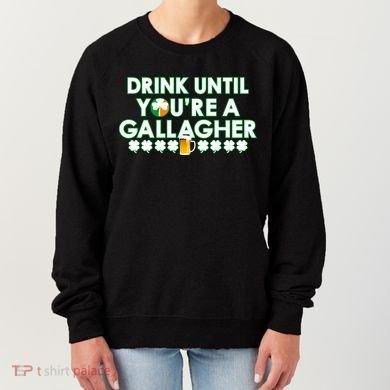 Drink Until You Are A Gallagher Funny St. Patrick's Day Women's Sweatshirt