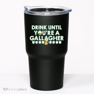 Drink Until You Are A Gallagher Funny St. Patrick's Day Tumbler