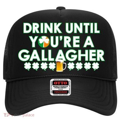 Drink Until You Are A Gallagher Funny St. Patrick's Day Hat