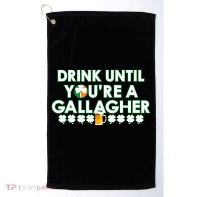 Drink Until You Are A Gallagher Funny St. Patrick's Day Golf Towel